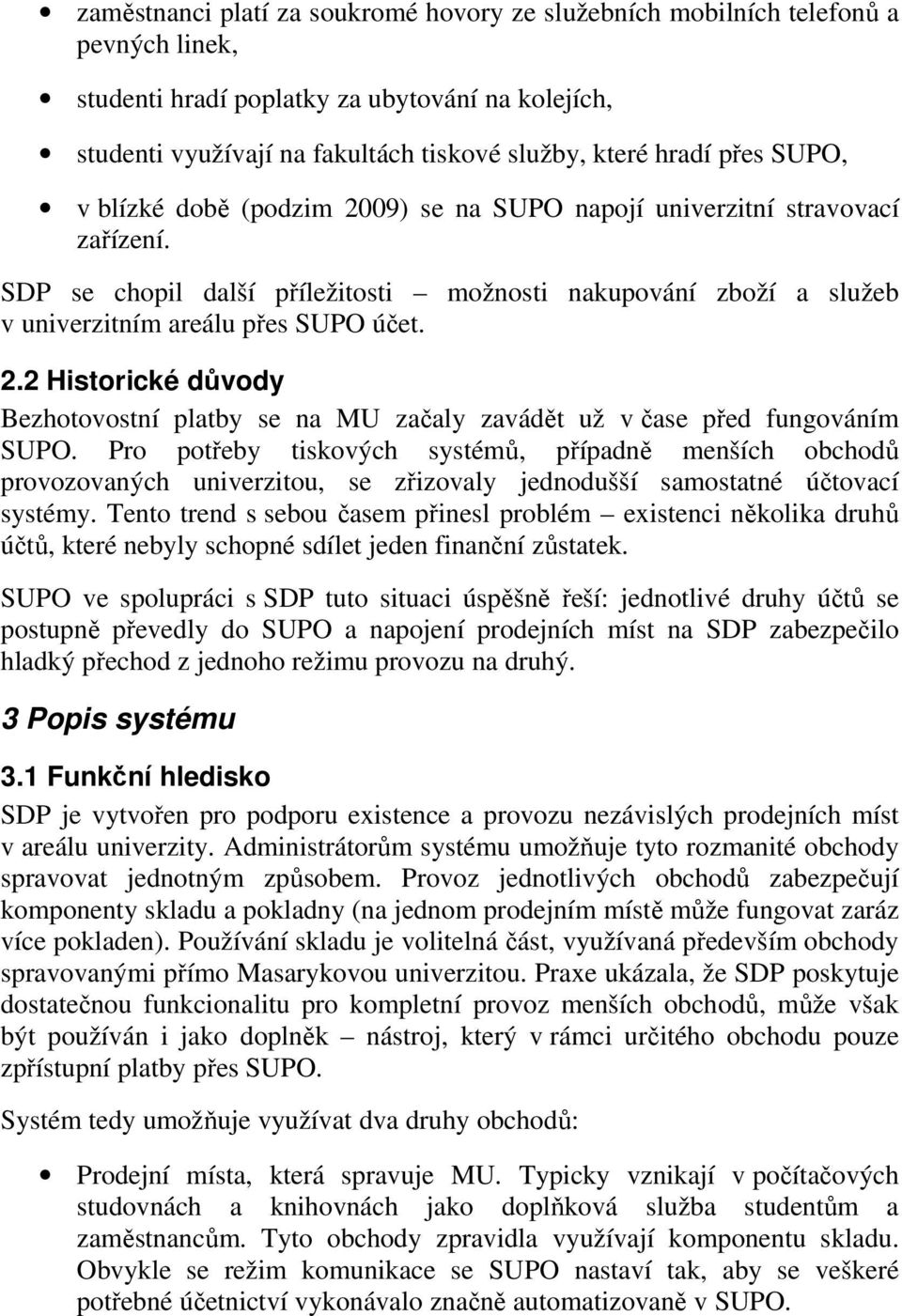 Pro potřeby tiskových systémů, případně menších obchodů provozovaných univerzitou, se zřizovaly jednodušší samostatné účtovací systémy.