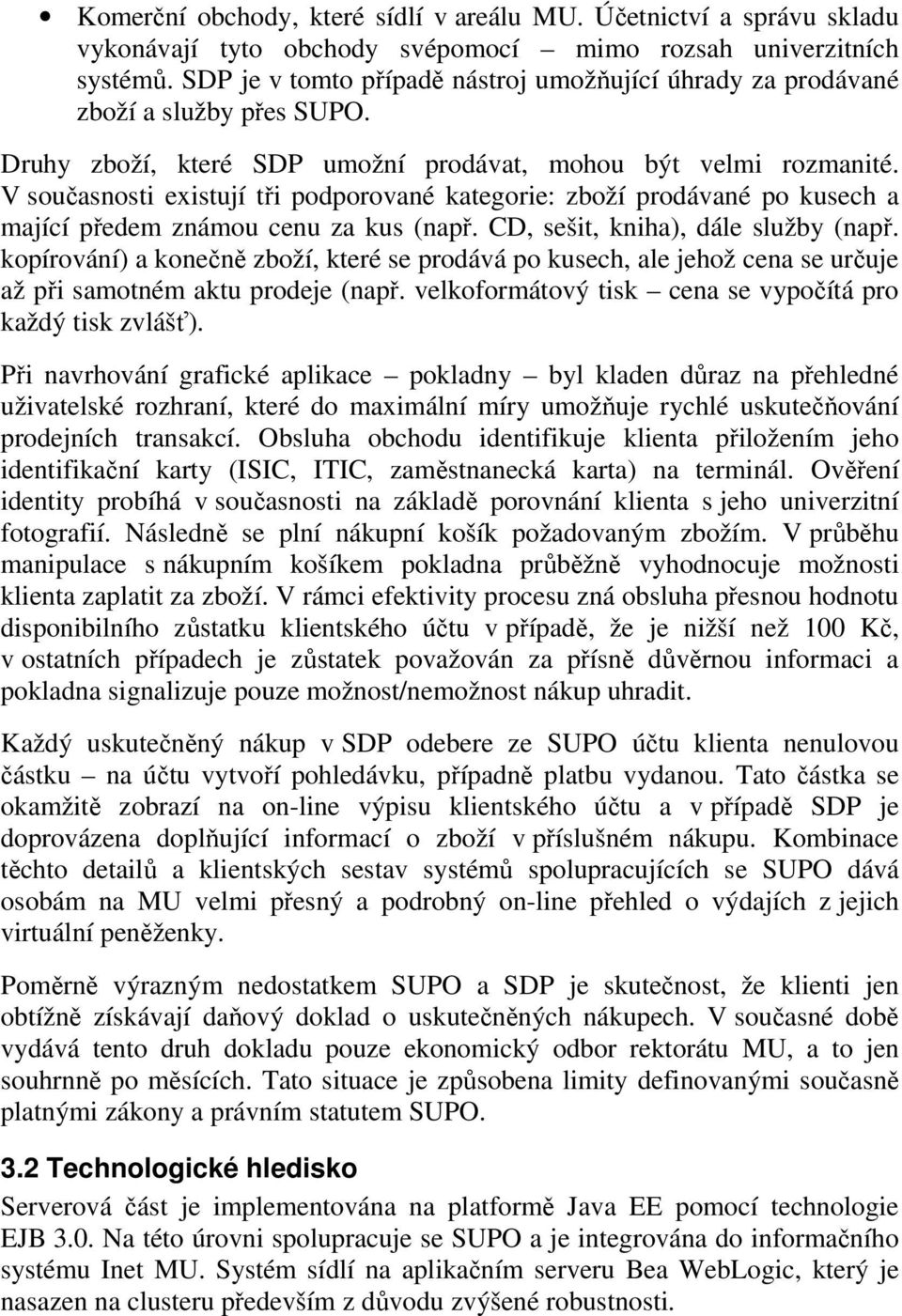 V současnosti existují tři podporované kategorie: zboží prodávané po kusech a mající předem známou cenu za kus (např. CD, sešit, kniha), dále služby (např.