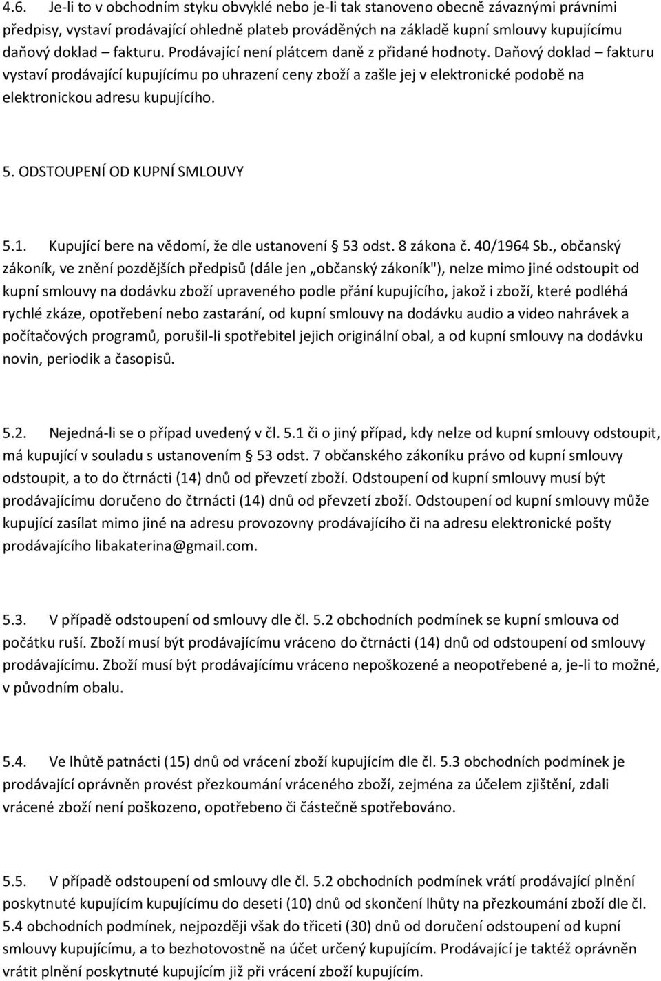 Daňový doklad fakturu vystaví prodávající kupujícímu po uhrazení ceny zboží a zašle jej v elektronické podobě na elektronickou adresu kupujícího. 5. ODSTOUPENÍ OD KUPNÍ SMLOUVY 5.1.