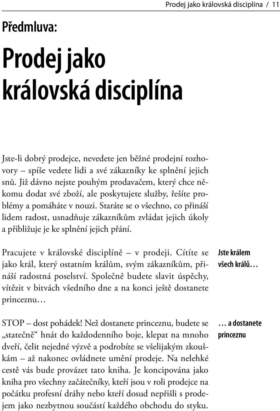 Staráte se o všechno, co přináší lidem radost, usnadňuje zákazníkům zvládat jejich úkoly a přibližuje je ke splnění jejich přání. Pracujete v královské disciplíně v prodeji.