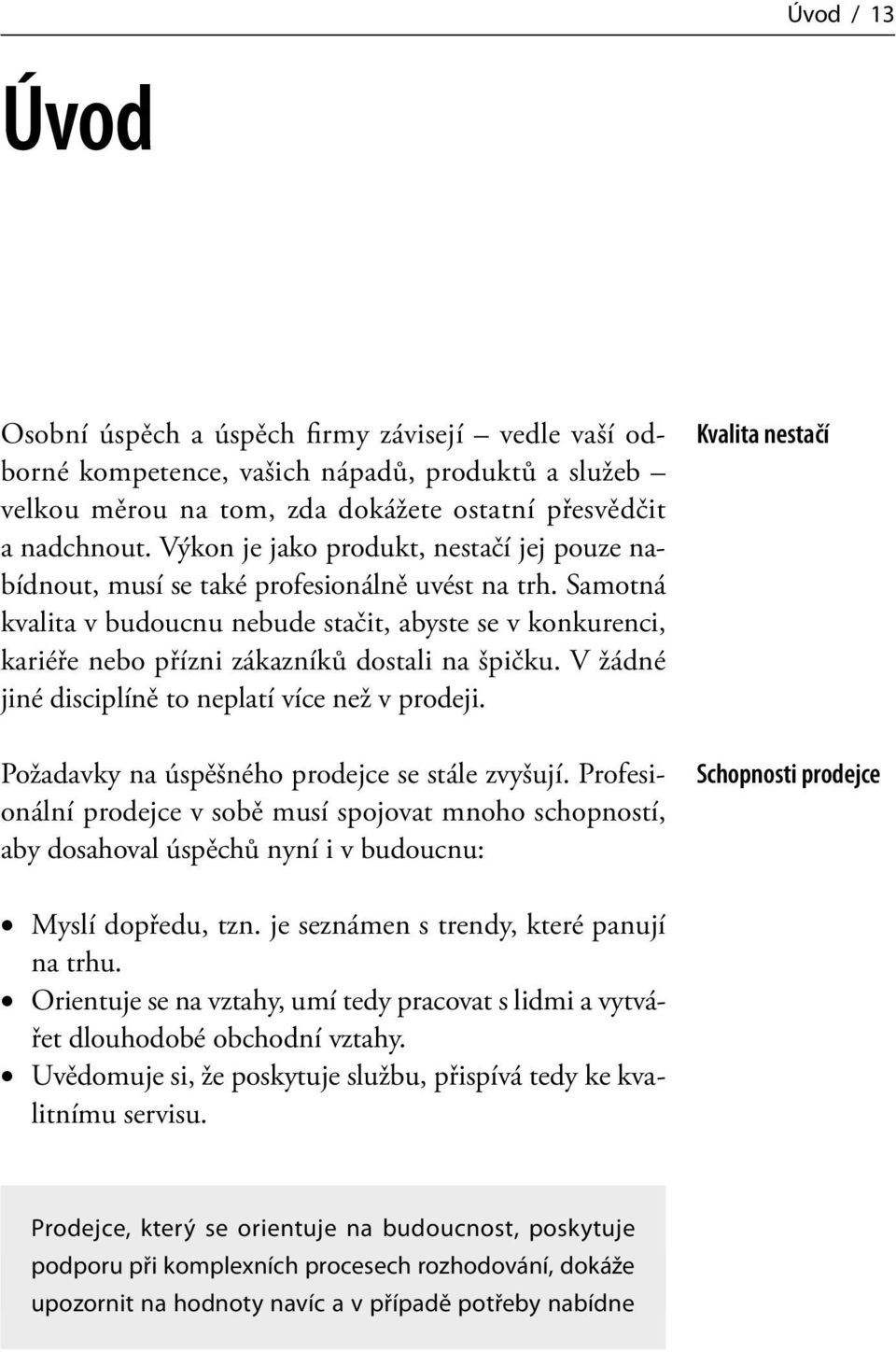 Samotná kvalita v budoucnu nebude stačit, abyste se v konkurenci, kariéře nebo přízni zákazníků dostali na špičku. V žádné jiné disciplíně to neplatí více než v prodeji.