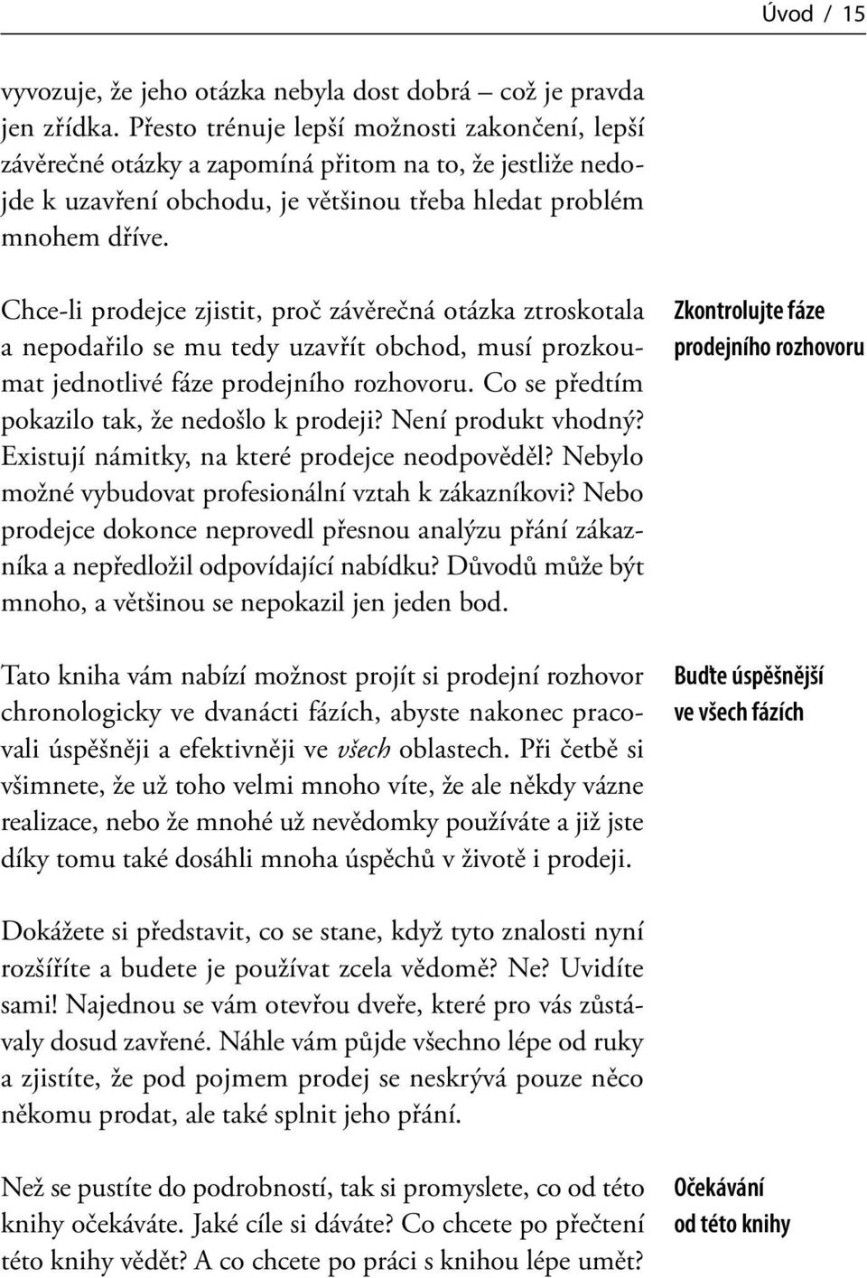 Chce-li prodejce zjistit, proč závěrečná otázka ztroskotala a nepodařilo se mu tedy uzavřít obchod, musí prozkoumat jednotlivé fáze prodejního rozhovoru.