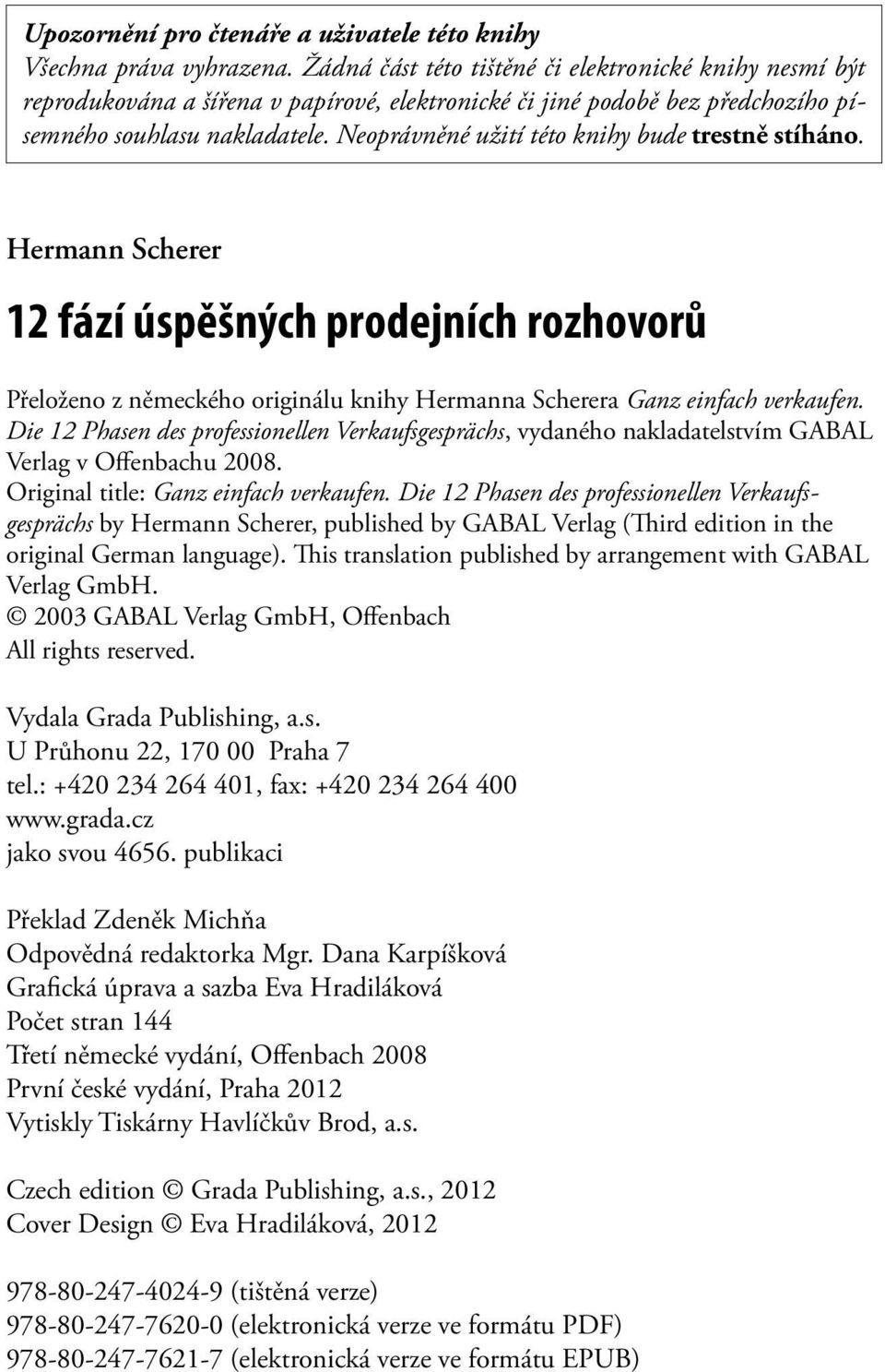 Neoprávněné užití této knihy bude trestně stíháno. Hermann Scherer 12 fází úspěšných prodejních rozhovorů Přeloženo z německého originálu knihy Hermanna Scherera Ganz einfach verkaufen.