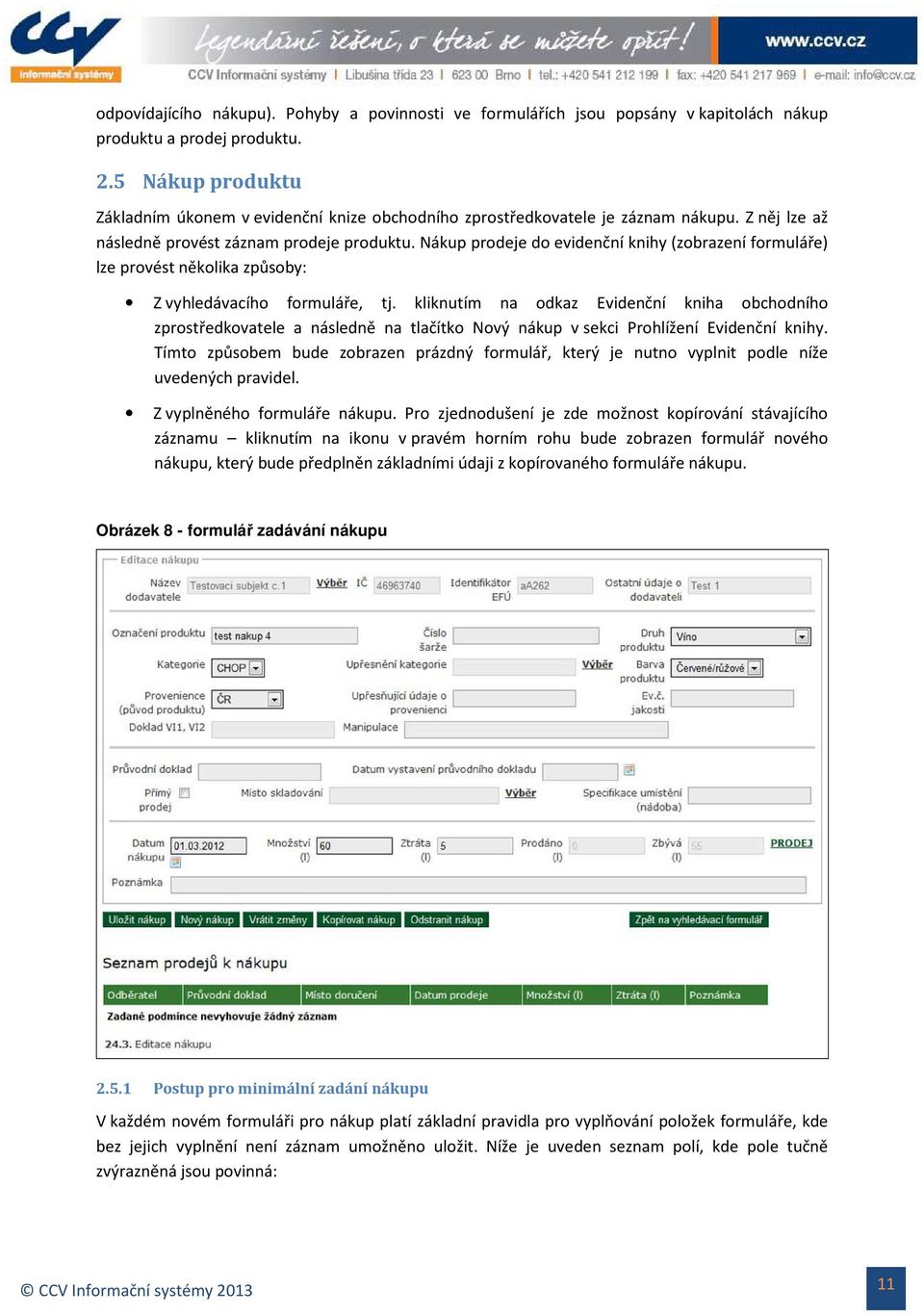 Nákup prodeje do evidenční knihy (zobrazení formuláře) lze provést několika způsoby: Z vyhledávacího formuláře, tj.