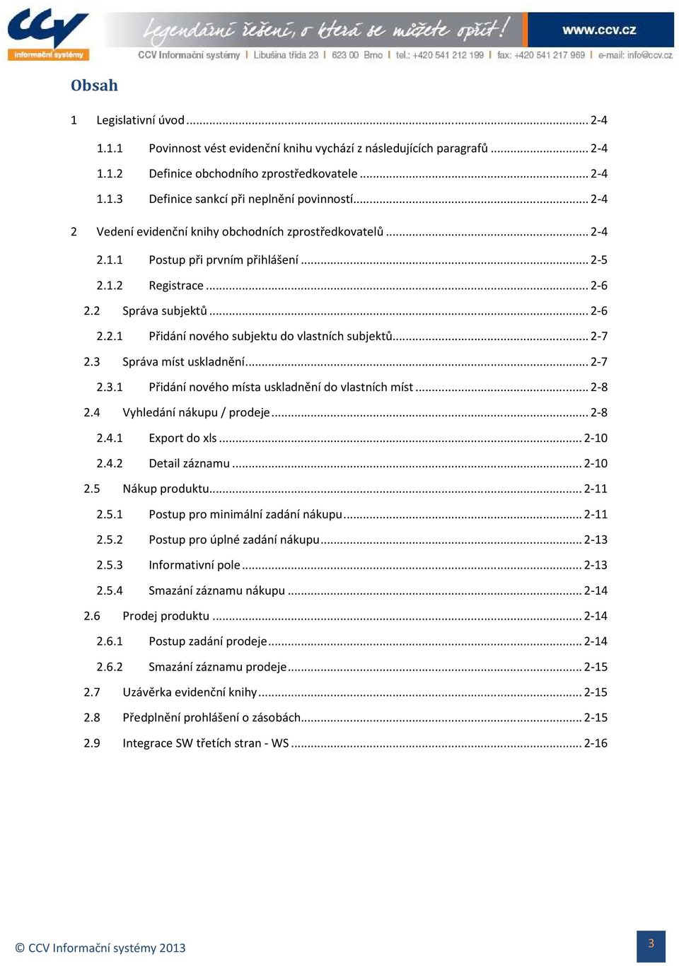 .. 2-7 2.3 Správa míst uskladnění... 2-7 2.3.1 Přidání nového místa uskladnění do vlastních míst... 2-8 2.4 Vyhledání nákupu / prodeje... 2-8 2.4.1 Export do xls... 2-10 2.4.2 Detail záznamu... 2-10 2.5 Nákup produktu.