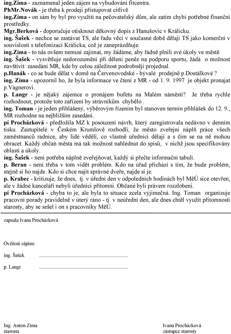 Šašek - nechce se zastávat TS, ale řadu věcí v současné době dělají TS jako komerční v souvislosti s telefonizací Králicka, což je zaneprázdňuje. ing.