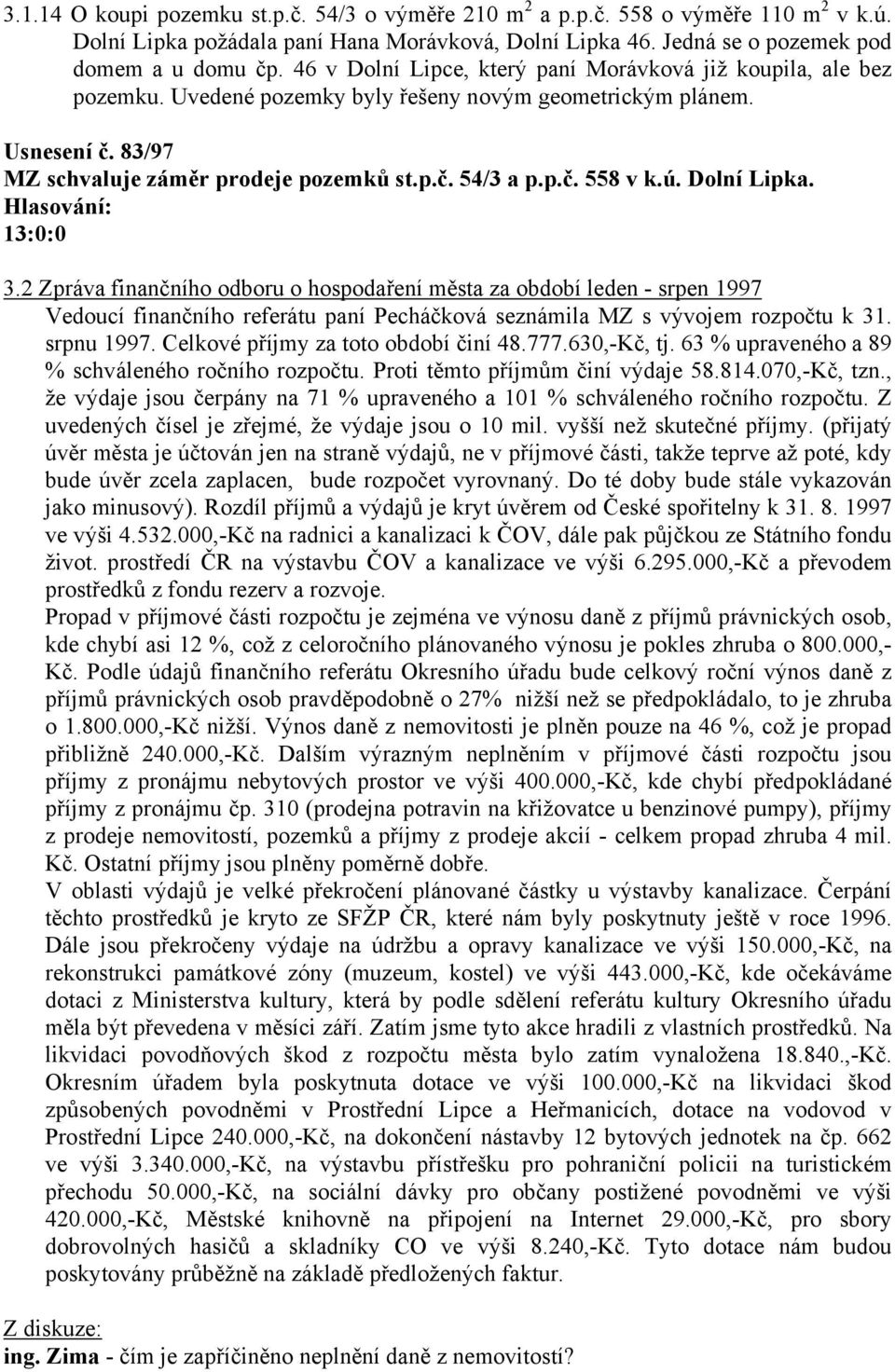 ú. Dolní Lipka. 13:0:0 3.2 Zpráva finančního odboru o hospodaření města za období leden - srpen 1997 Vedoucí finančního referátu paní Pecháčková seznámila MZ s vývojem rozpočtu k 31. srpnu 1997.