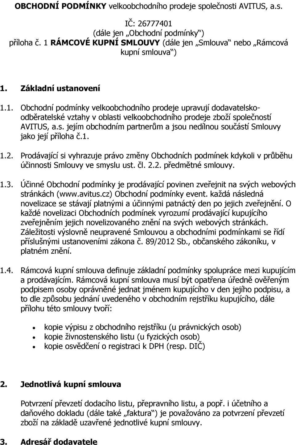 1. 1.2. Prodávající si vyhrazuje právo změny Obchodních podmínek kdykoli v průběhu účinnosti Smlouvy ve smyslu ust. čl. 2.2. předmětné smlouvy. 1.3.