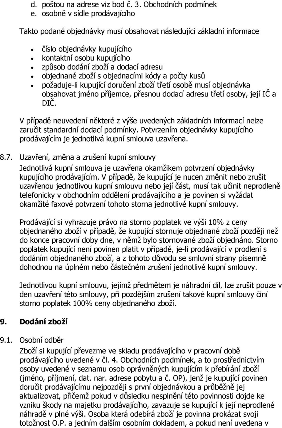 zboží s objednacími kódy a počty kusů požaduje-li kupující doručení zboží třetí osobě musí objednávka obsahovat jméno příjemce, přesnou dodací adresu třetí osoby, její IČ a DIČ.