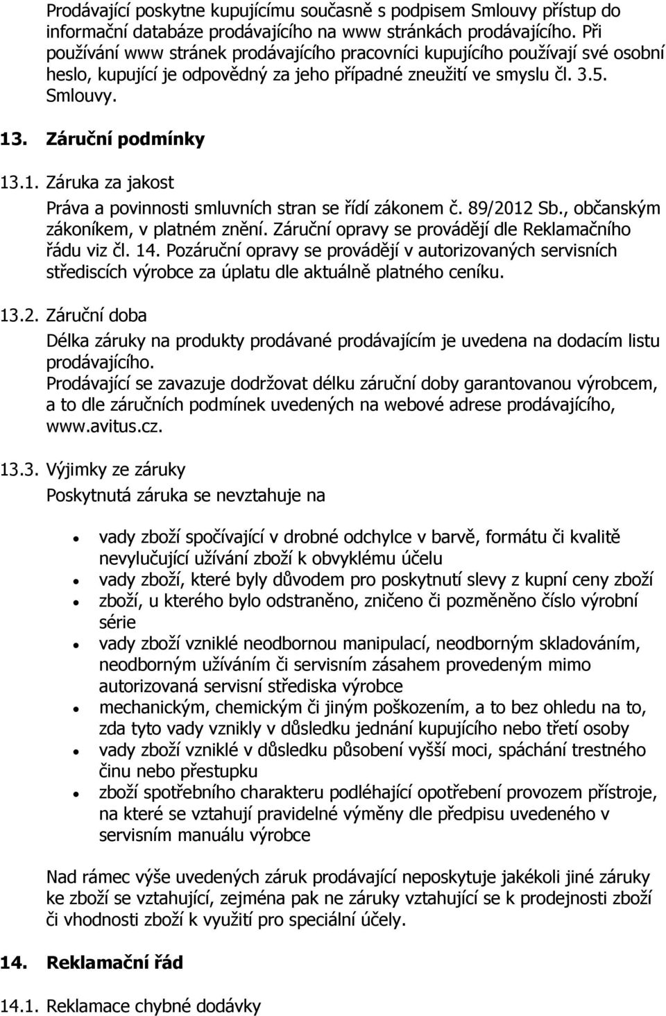 . Záruční podmínky 13.1. Záruka za jakost Práva a povinnosti smluvních stran se řídí zákonem č. 89/2012 Sb., občanským zákoníkem, v platném znění.