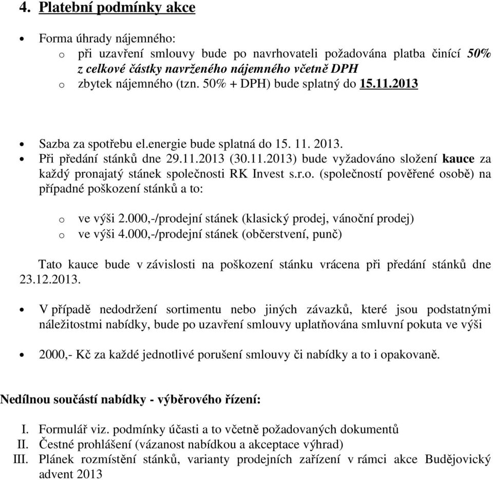 r.o. (společností pověřené osobě) na případné poškození stánků a to: o ve výši 2.000,-/prodejní stánek (klasický prodej, vánoční prodej) o ve výši 4.