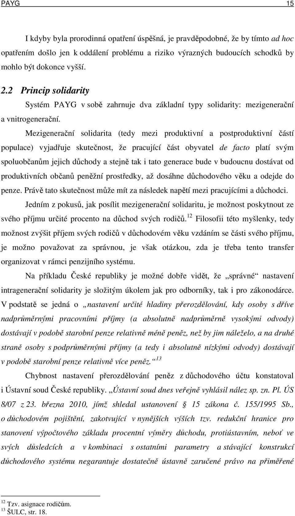 Mezigenerační solidarita (tedy mezi produktivní a postproduktivní částí populace) vyjadřuje skutečnost, že pracující část obyvatel de facto platí svým spoluobčanům jejich důchody a stejně tak i tato