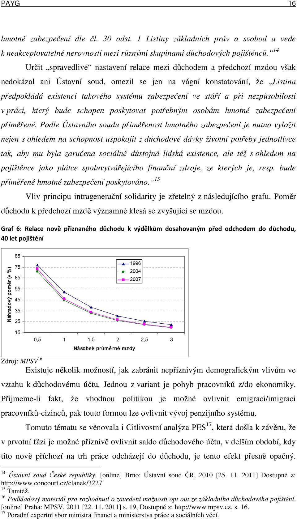 zabezpečení ve stáří a při nezpůsobilosti v práci, který bude schopen poskytovat potřebným osobám hmotné zabezpečení přiměřené.