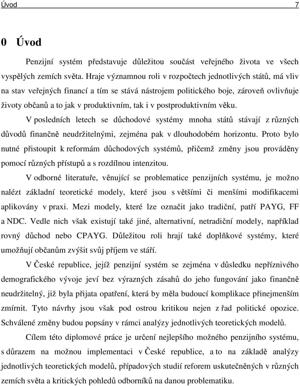 postproduktivním věku. V posledních letech se důchodové systémy mnoha států stávají z různých důvodů finančně neudržitelnými, zejména pak v dlouhodobém horizontu.