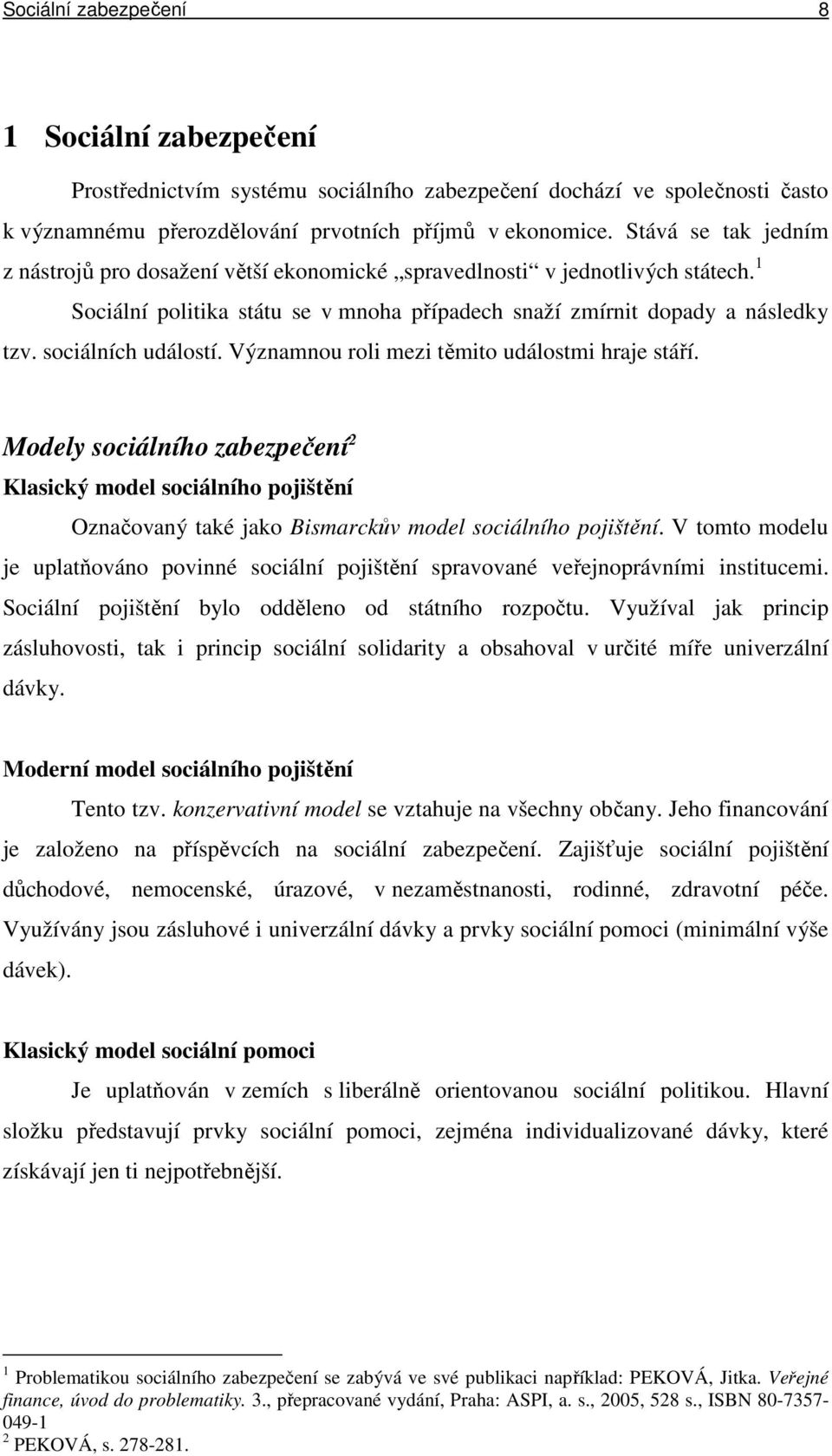 sociálních událostí. Významnou roli mezi těmito událostmi hraje stáří. Modely sociálního zabezpečení 2 Klasický model sociálního pojištění Označovaný také jako Bismarckův model sociálního pojištění.