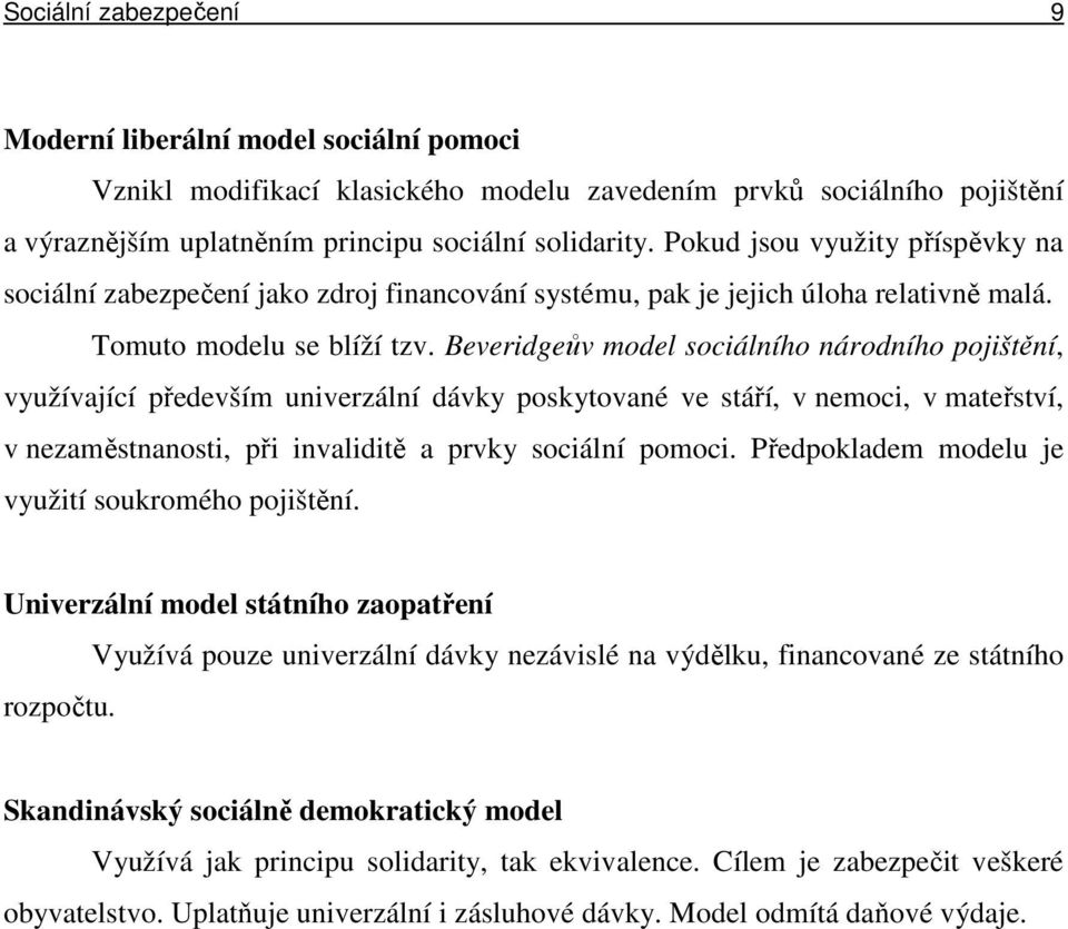 Beveridgeův model sociálního národního pojištění, využívající především univerzální dávky poskytované ve stáří, v nemoci, v mateřství, v nezaměstnanosti, při invaliditě a prvky sociální pomoci.