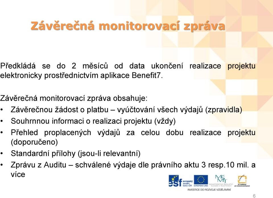 Závěrečná monitorovací zpráva obsahuje: Závěrečnou žádost o platbu vyúčtování všech výdajů (zpravidla) Souhrnnou