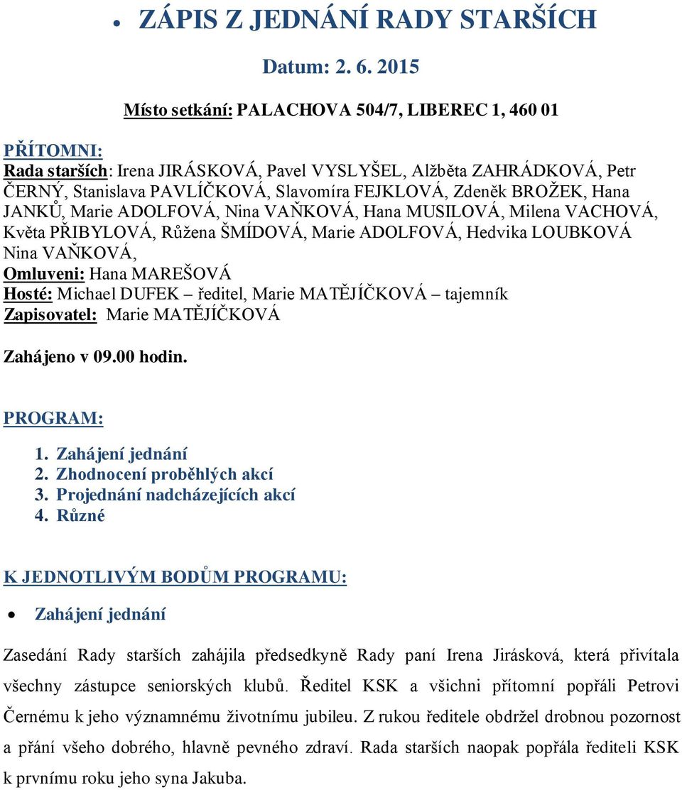 BROŽEK, Hana JANKŮ, Marie ADOLFOVÁ, Nina VAŇKOVÁ, Hana MUSILOVÁ, Milena VACHOVÁ, Květa PŘIBYLOVÁ, Růžena ŠMÍDOVÁ, Marie ADOLFOVÁ, Hedvika LOUBKOVÁ Nina VAŇKOVÁ, Omluveni: Hana MAREŠOVÁ Hosté: Michael