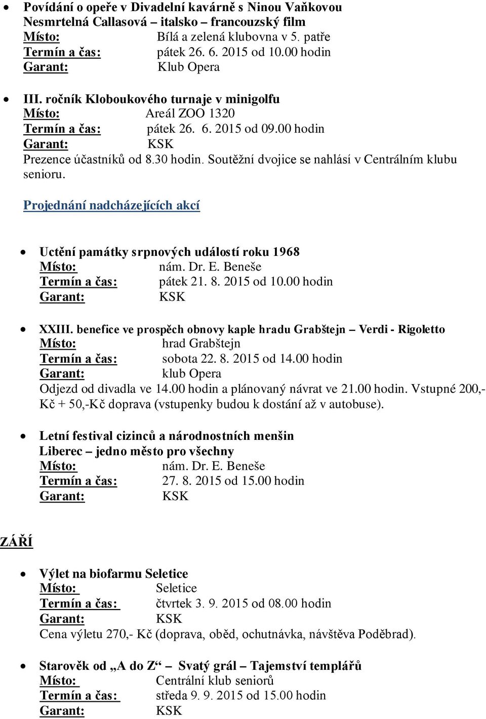 Projednání nadcházejících akcí Uctění památky srpnových událostí roku 1968 nám. Dr. E. Beneše Termín a čas: pátek 21. 8. 2015 od 10.00 hodin XXIII.