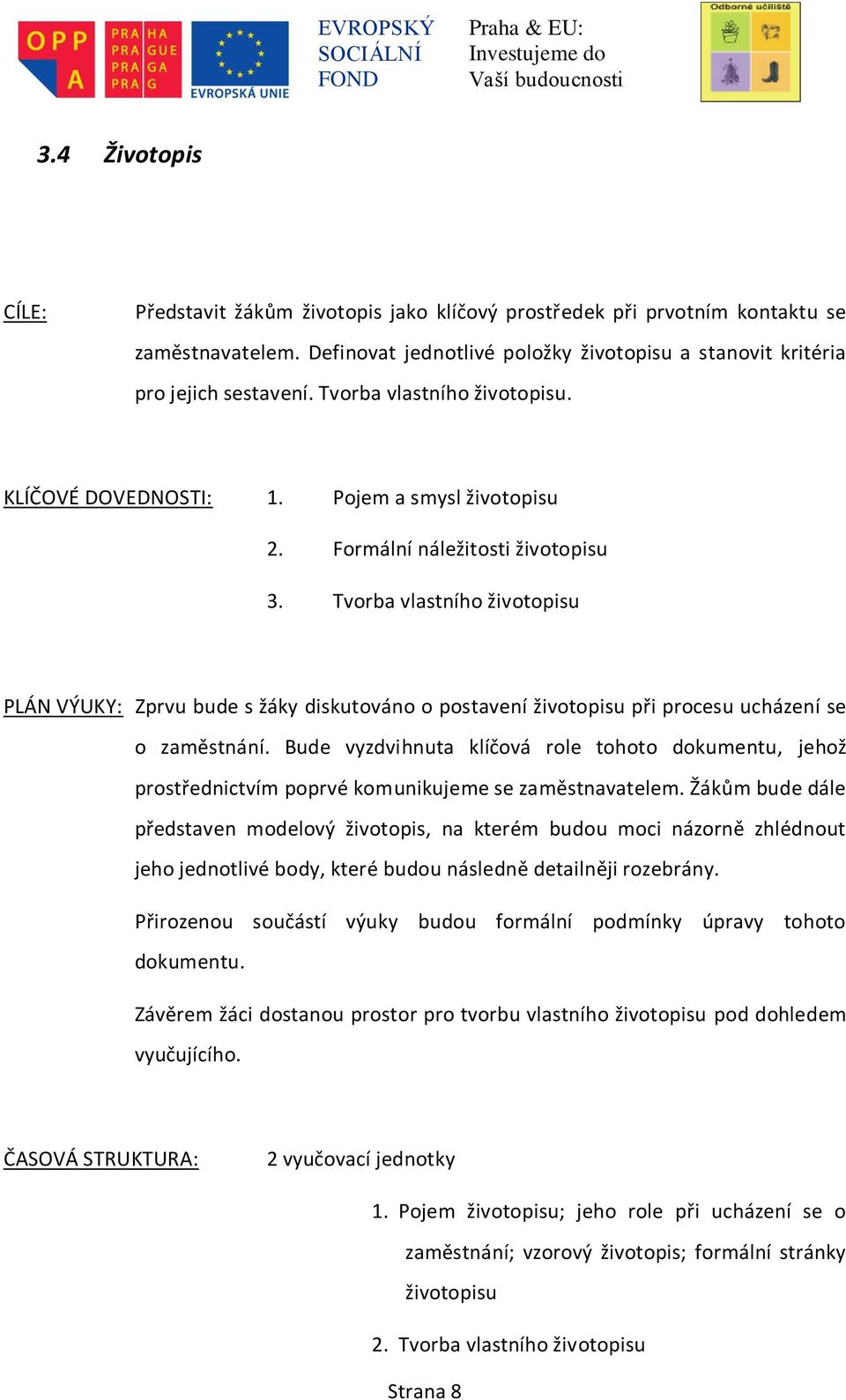 Tvorba vlastního životopisu PLÁN VÝUKY: Zprvu bude s žáky diskutováno o postavení životopisu při procesu ucházení se o zaměstnání.