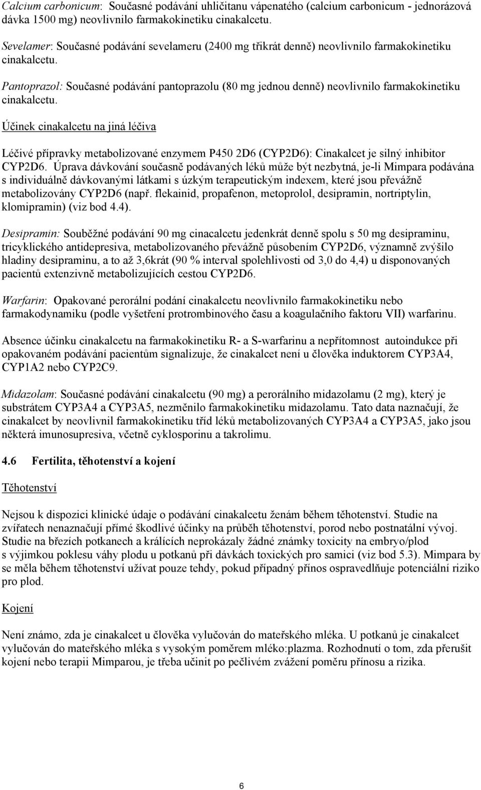 Pantoprazol: Současné podávání pantoprazolu (80 mg jednou denně) neovlivnilo farmakokinetiku cinakalcetu.