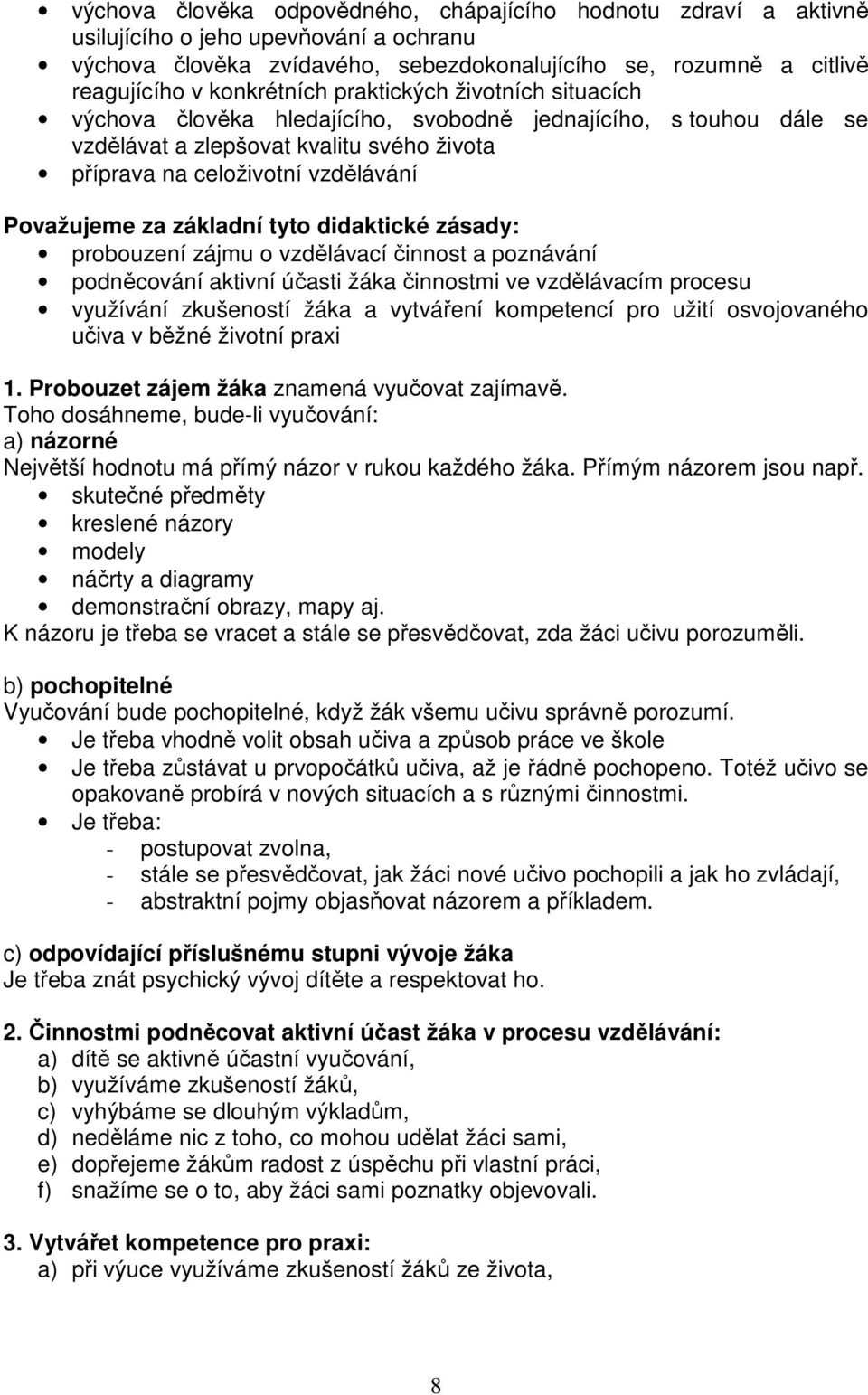 Považujeme za základní tyto didaktické zásady: probouzení zájmu o vzdělávací činnost a poznávání podněcování aktivní účasti žáka činnostmi ve vzdělávacím procesu využívání zkušeností žáka a vytváření