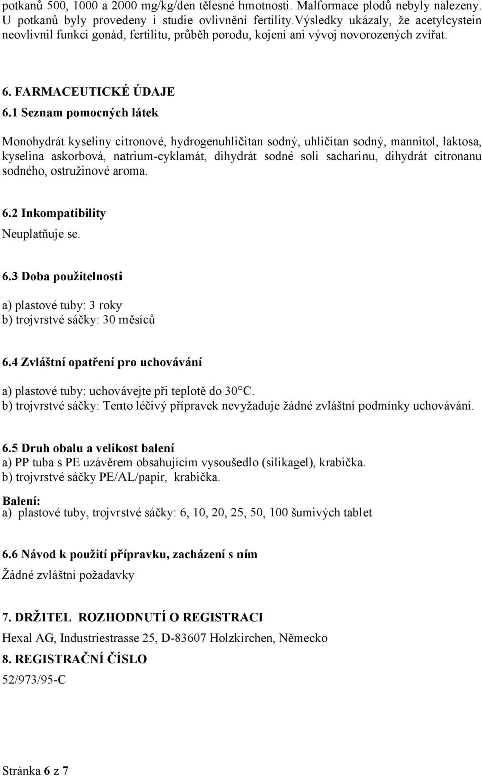 1 Seznam pomocných látek Monohydrát kyseliny citronové, hydrogenuhličitan sodný, uhličitan sodný, mannitol, laktosa, kyselina askorbová, natrium-cyklamát, dihydrát sodné soli sacharinu, dihydrát