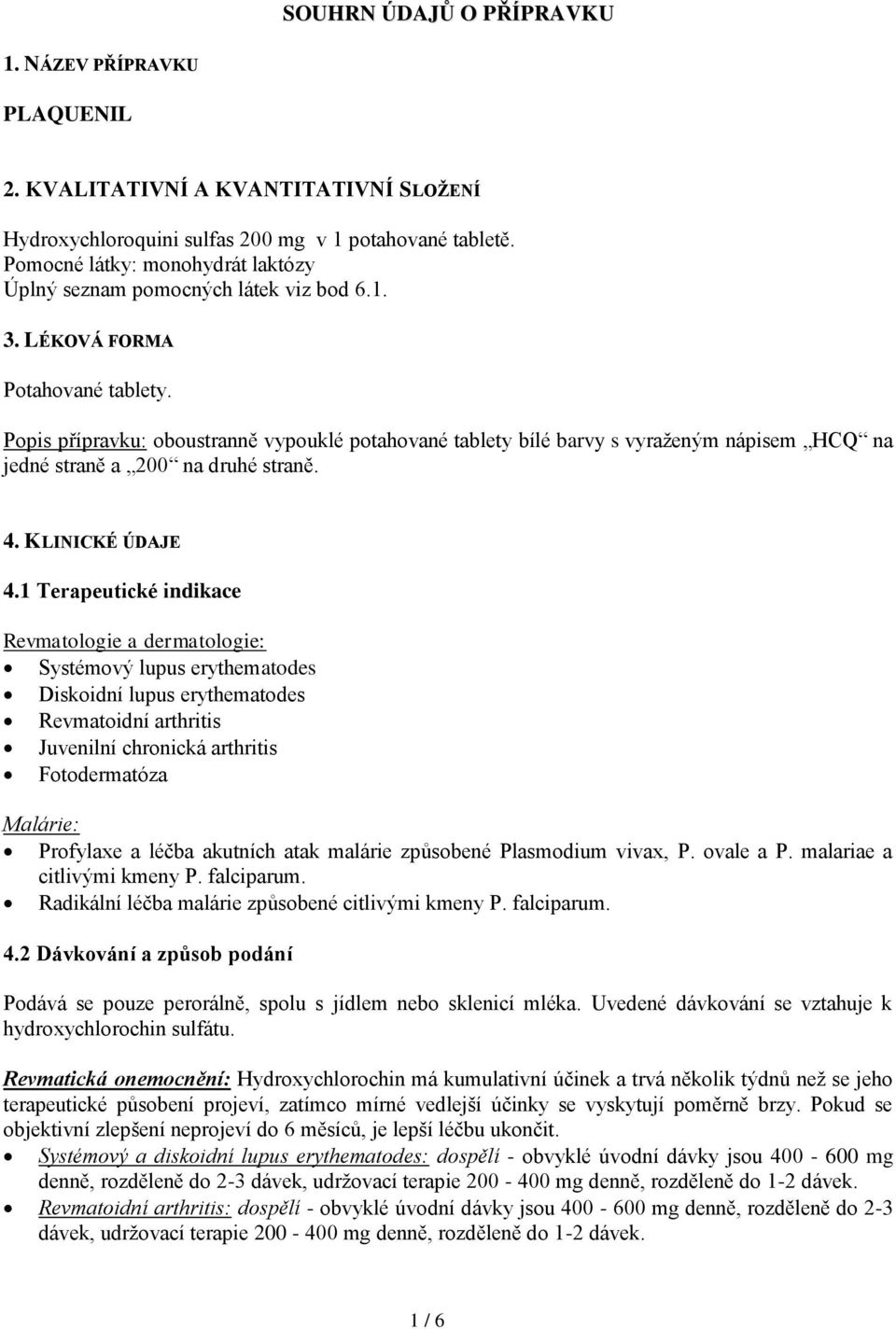Popis přípravku: oboustranně vypouklé potahované tablety bílé barvy s vyraženým nápisem HCQ na jedné straně a 200 na druhé straně. 4. KLINICKÉ ÚDAJE 4.
