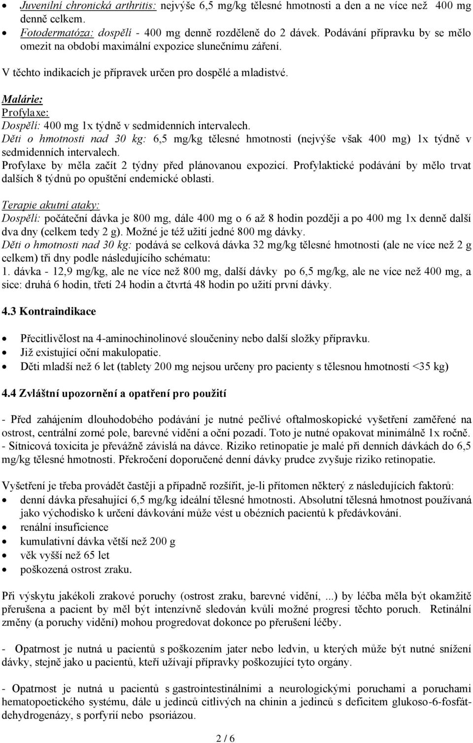 Malárie: Profylaxe: Dospělí: 400 mg 1x týdně v sedmidenních intervalech. Děti o hmotnosti nad 30 kg: 6,5 mg/kg tělesné hmotnosti (nejvýše však 400 mg) 1x týdně v sedmidenních intervalech.