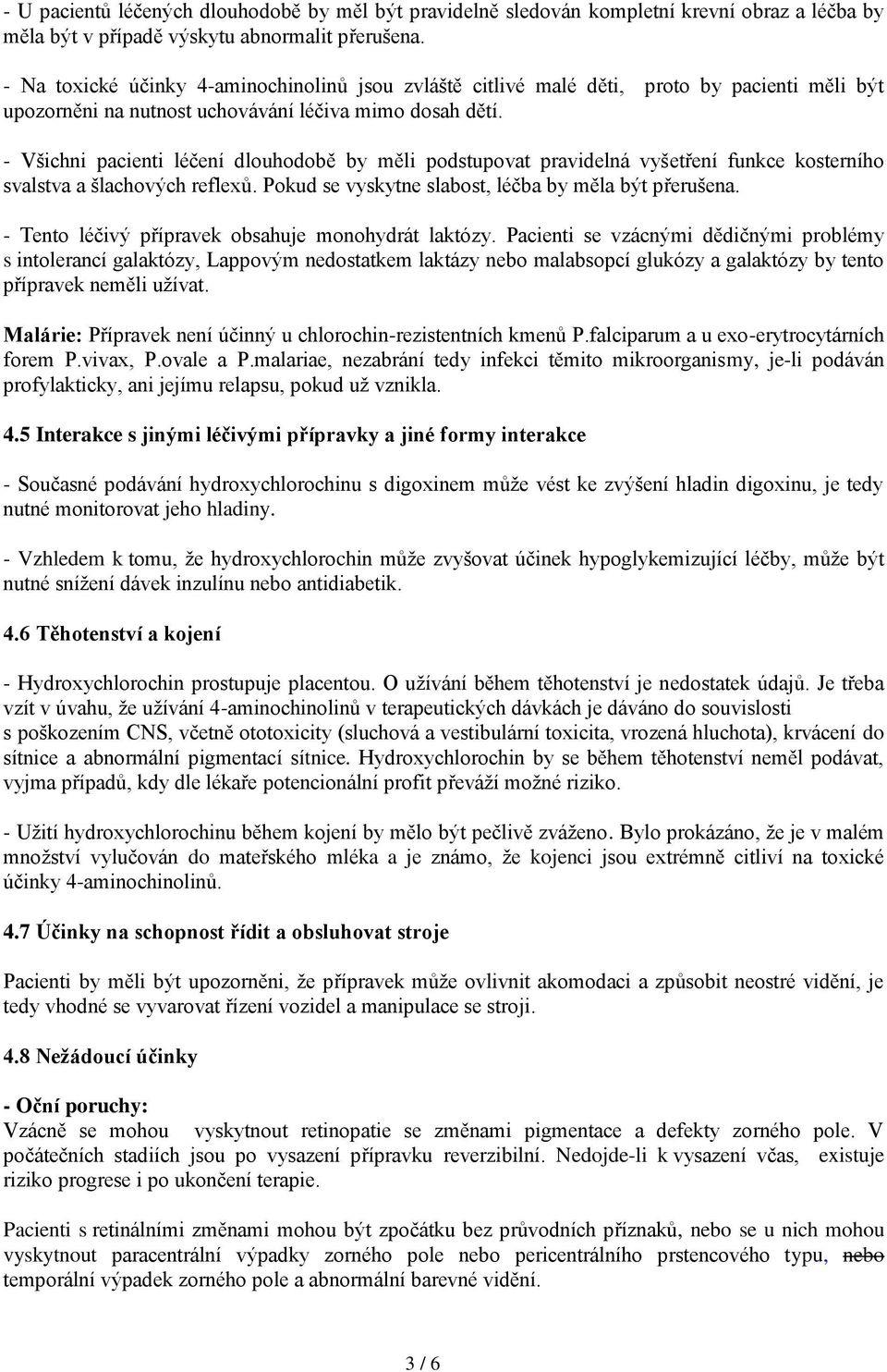 - Všichni pacienti léčení dlouhodobě by měli podstupovat pravidelná vyšetření funkce kosterního svalstva a šlachových reflexů. Pokud se vyskytne slabost, léčba by měla být přerušena.