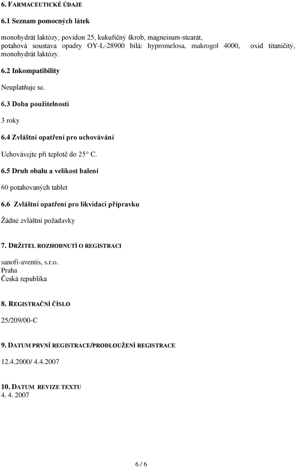 laktózy. oxid titaničitý, 6.2 Inkompatibility Neuplatňuje se. 6.3 Doba použitelnosti 3 roky 6.4 Zvláštní opatření pro uchovávání Uchovávejte při teplotě do 25 C. 6.5 Druh obalu a velikost balení 60 potahovaných tablet 6.