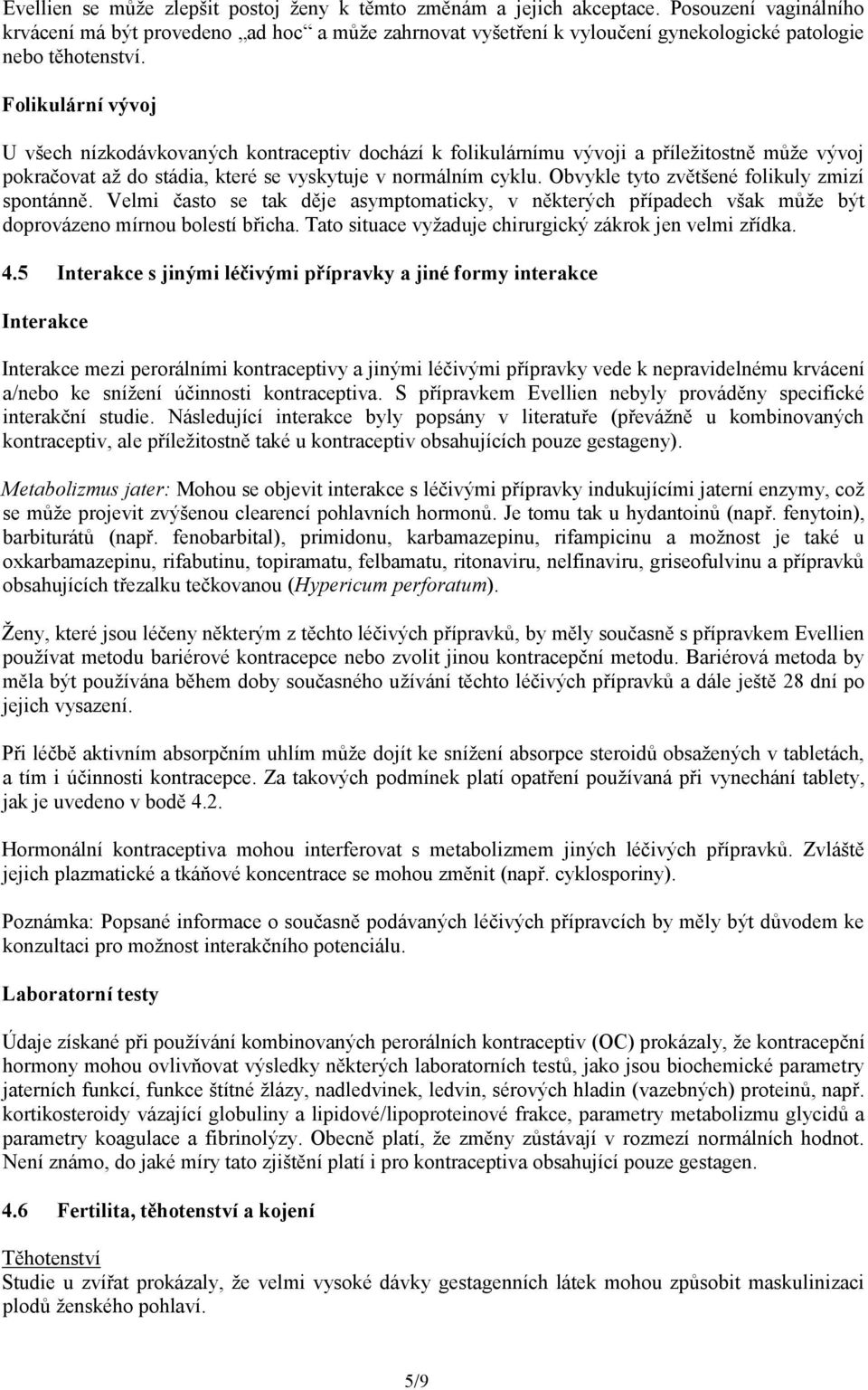 Folikulární vývoj U všech nízkodávkovaných kontraceptiv dochází k folikulárnímu vývoji a příležitostně může vývoj pokračovat až do stádia, které se vyskytuje v normálním cyklu.