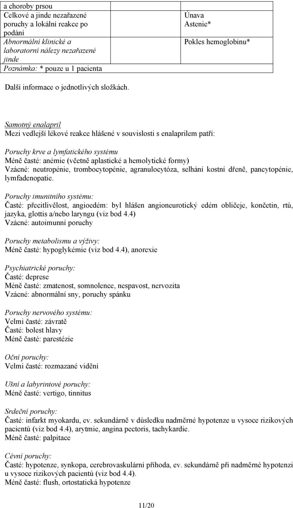 Samotný enalapril Mezi vedlejší lékové reakce hlášené v souvislosti s enalaprilem patří: Poruchy krve a lymfatického systému Méně časté: anémie (včetně aplastické a hemolytické formy) Vzácné: