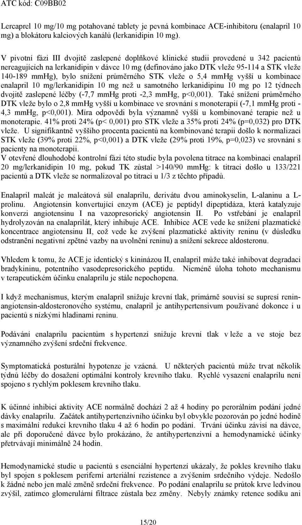 snížení průměrného STK vleže o 5,4 mmhg vyšší u kombinace enalapril 10 mg/lerkanidipin 10 mg než u samotného lerkanidipinu 10 mg po 12 týdnech dvojitě zaslepené léčby (-7,7 mmhg proti -2,3 mmhg,