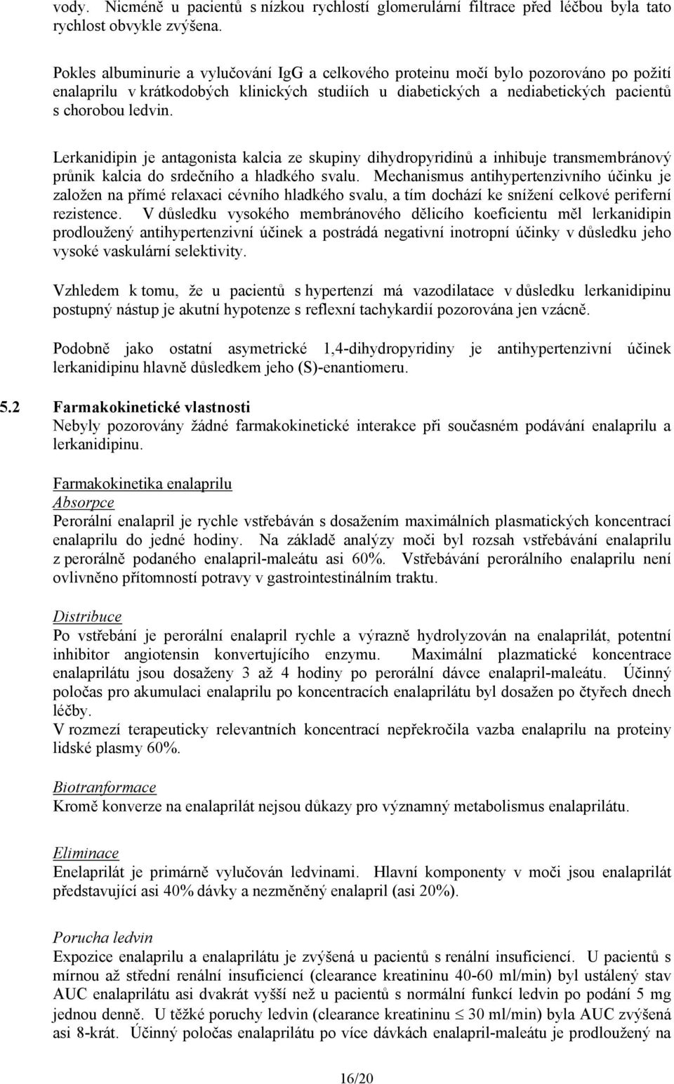 Lerkanidipin je antagonista kalcia ze skupiny dihydropyridinů a inhibuje transmembránový průnik kalcia do srdečního a hladkého svalu.