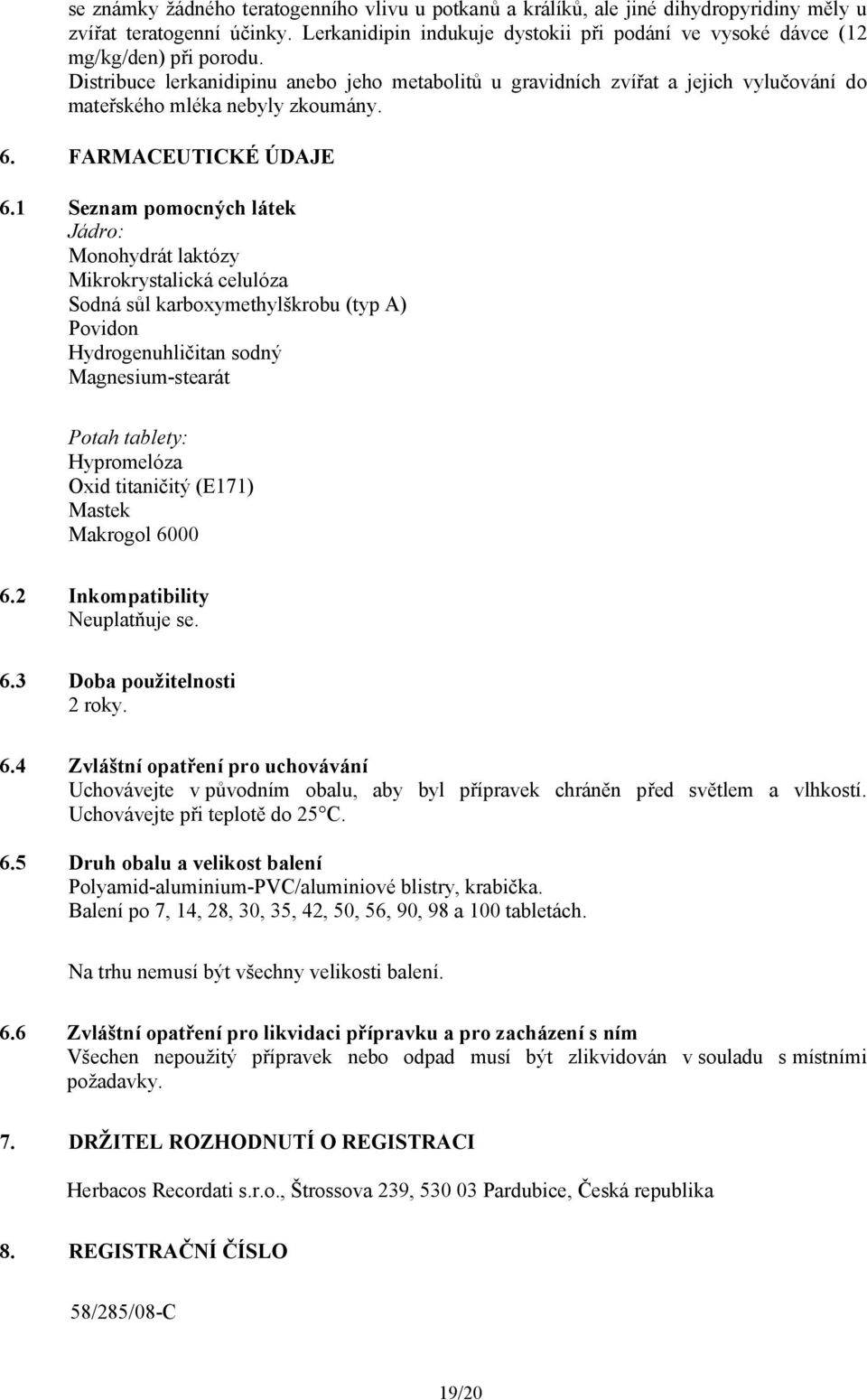 Distribuce lerkanidipinu anebo jeho metabolitů u gravidních zvířat a jejich vylučování do mateřského mléka nebyly zkoumány. 6. FARMACEUTICKÉ ÚDAJE 6.