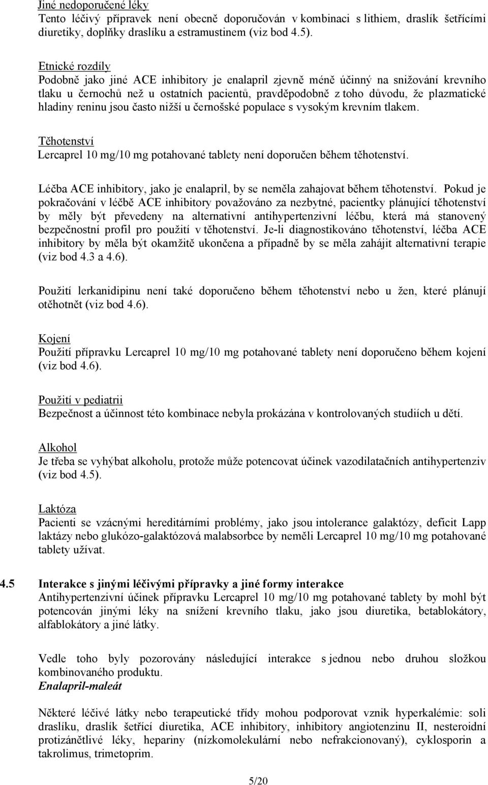 reninu jsou často nižší u černošské populace s vysokým krevním tlakem. Těhotenství Lercaprel 10 mg/10 mg potahované tablety není doporučen během těhotenství.