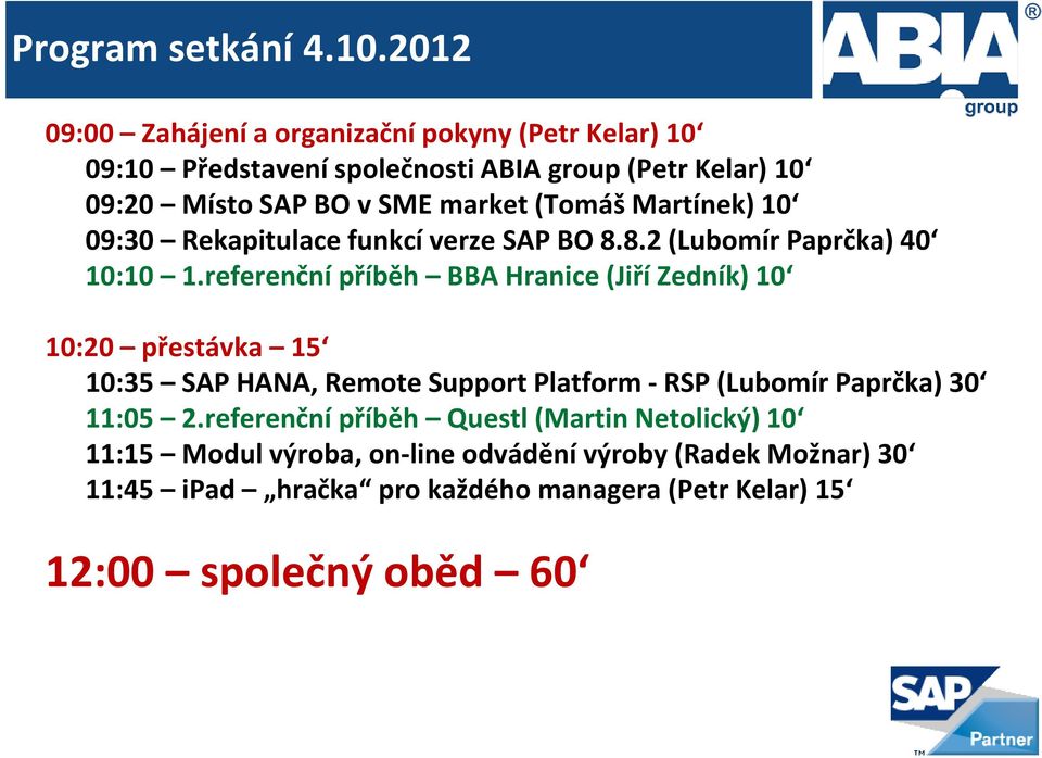 (Tomáš Martínek) 10 09:30 Rekapitulace funkcí verze SAP BO 8.8.2 (Lubomír Paprčka) 40 10:10 1.