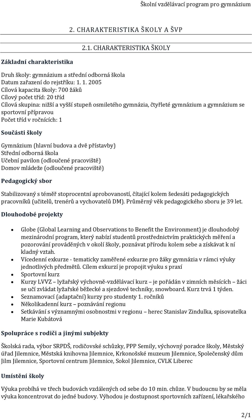 ročnících: 1 Součásti školy Gymnázium (hlavní budova a dvě přístavby) Střední odborná škola Učební pavilon (odloučené pracoviště) Domov mládeže (odloučené pracoviště) Pedagogický sbor Stabilizovaný s