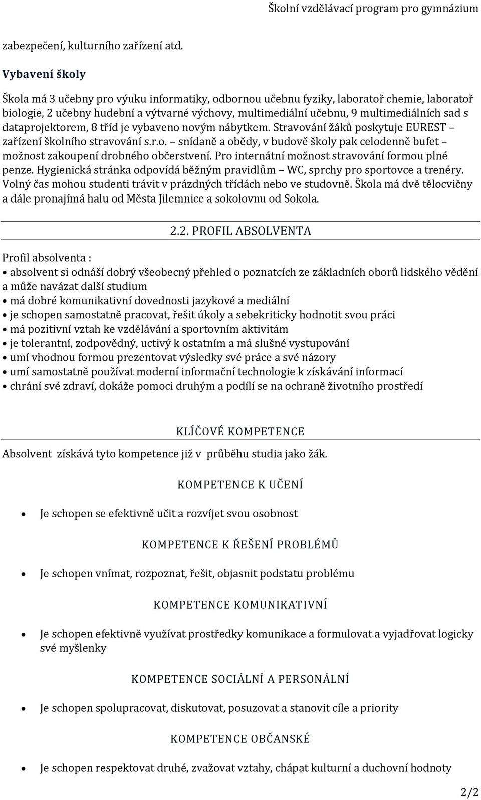 s dataprojektorem, 8 tříd je vybaveno novým nábytkem. Stravování žáků poskytuje EUREST zařízení školního stravování s.r.o. snídaně a obědy, v budově školy pak celodenně bufet možnost zakoupení drobného občerstvení.