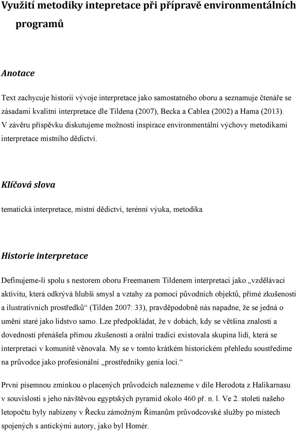 Klíčová slova tematická interpretace, místní dědictví, terénní výuka, metodika Historie interpretace Definujeme-li spolu s nestorem oboru Freemanem Tildenem interpretaci jako vzdělávací aktivitu,