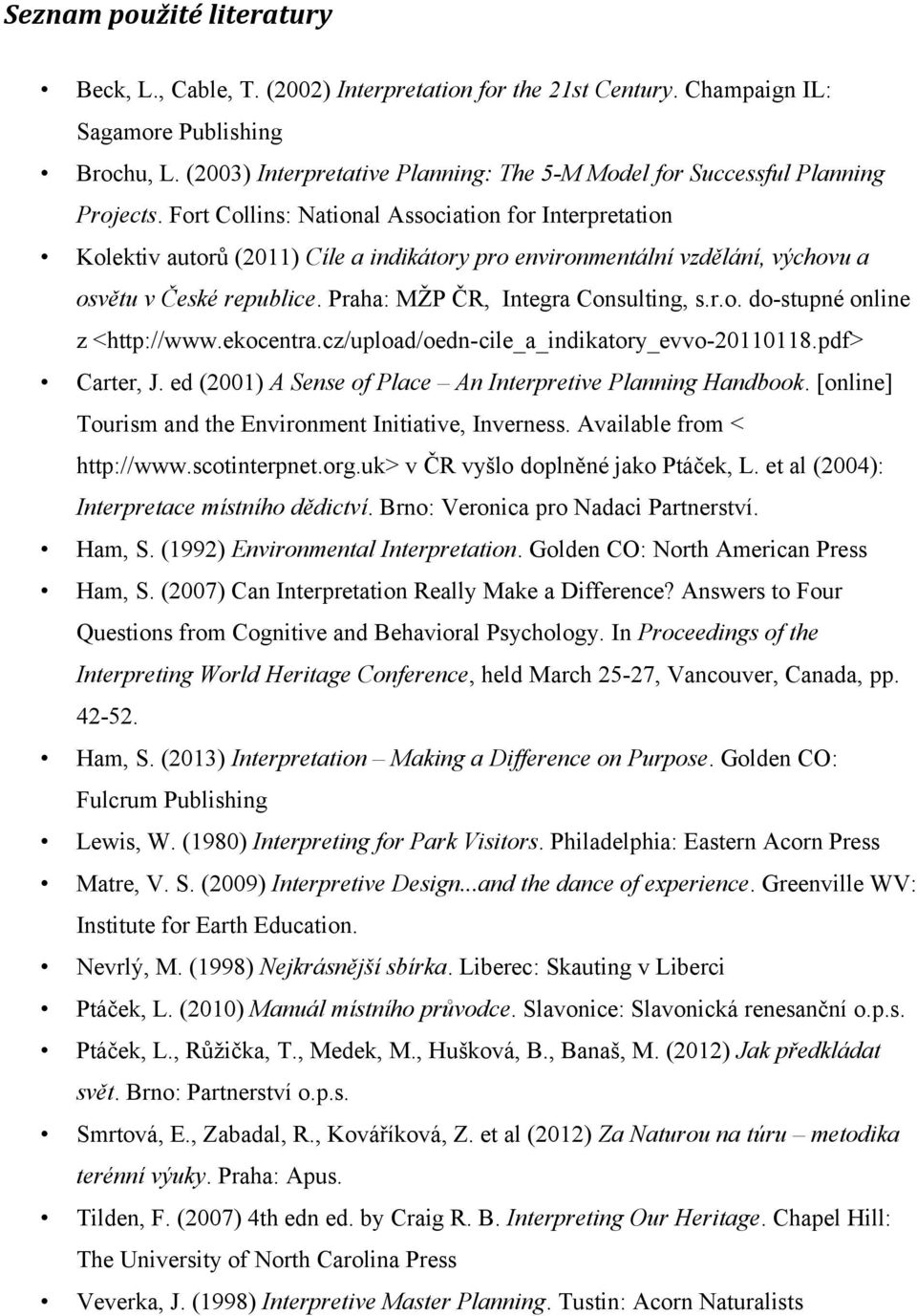 Fort Collins: National Association for Interpretation Kolektiv autorů (2011) Cíle a indikátory pro environmentální vzdělání, výchovu a osvětu v České republice. Praha: MŽP ČR, Integra Consulting, s.r.o. do-stupné online z <http://www.