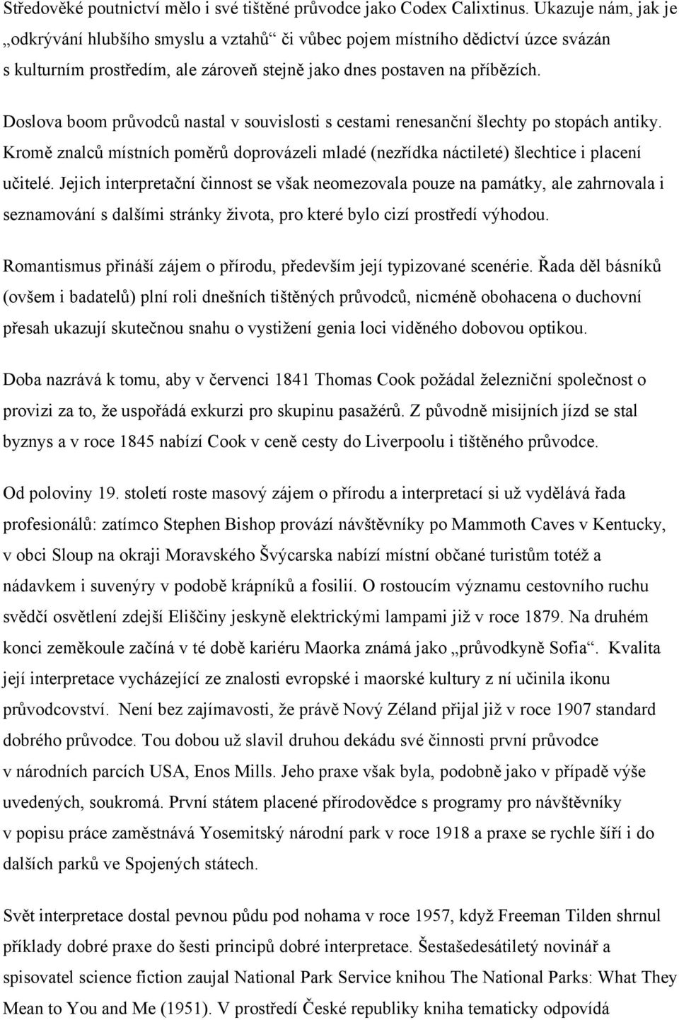 Doslova boom průvodců nastal v souvislosti s cestami renesanční šlechty po stopách antiky. Kromě znalců místních poměrů doprovázeli mladé (nezřídka náctileté) šlechtice i placení učitelé.