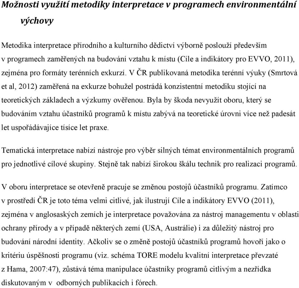 V ČR publikovaná metodika terénní výuky (Smrtová et al, 2012) zaměřená na exkurze bohužel postrádá konzistentní metodiku stojící na teoretických základech a výzkumy ověřenou.