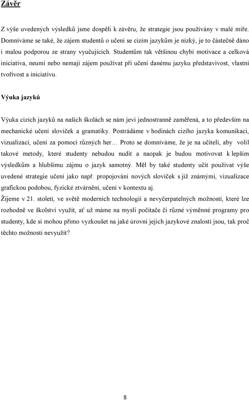 Studentům tak většinou chybí motivace a celková iniciativa, neumí nebo nemají zájem používat při učení danému jazyku představivost, vlastní tvořivost a iniciativu.