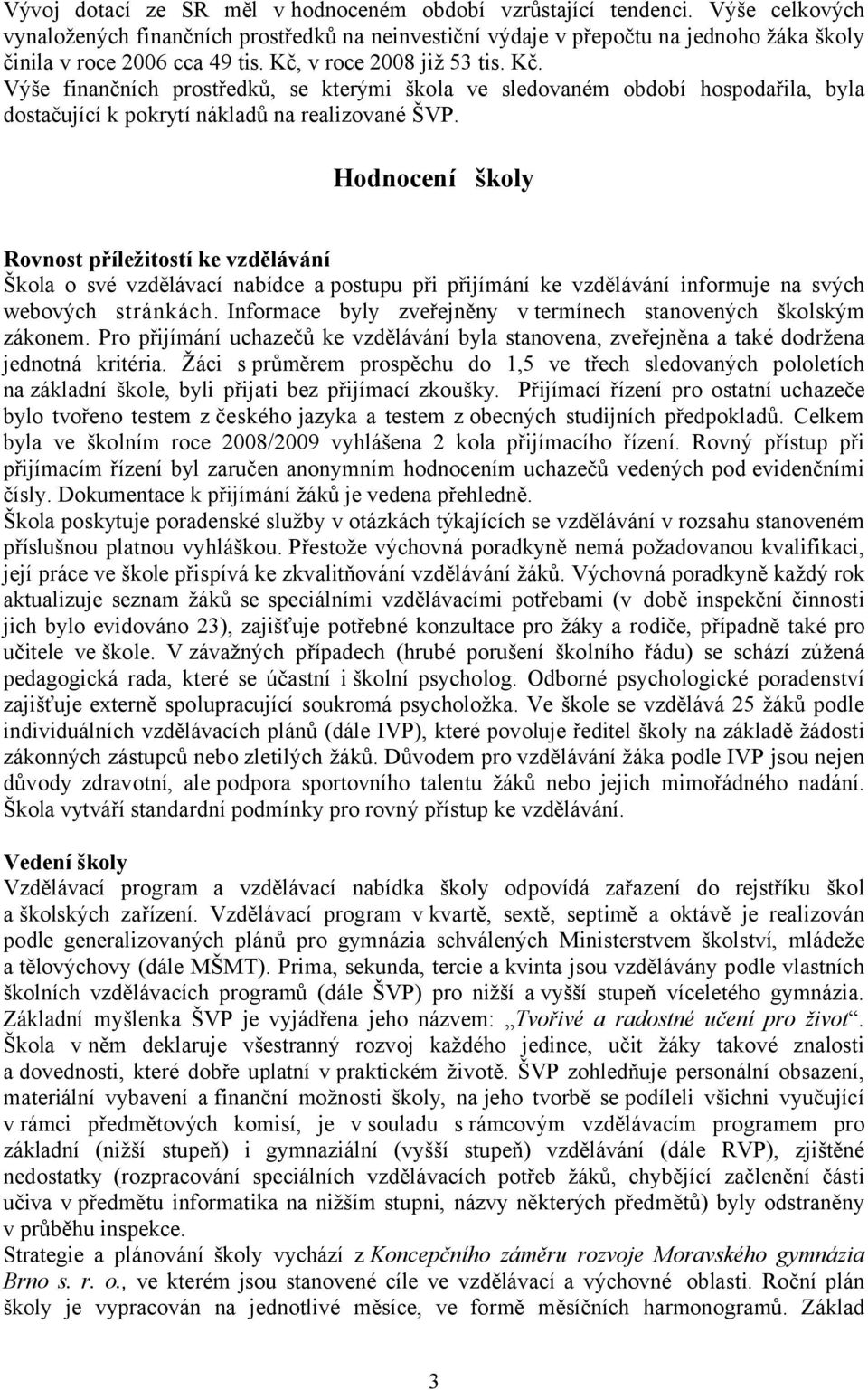 v roce 2008 již 53 tis. Kč. Výše finančních prostředků, se kterými škola ve sledovaném období hospodařila, byla dostačující k pokrytí nákladů na realizované ŠVP.