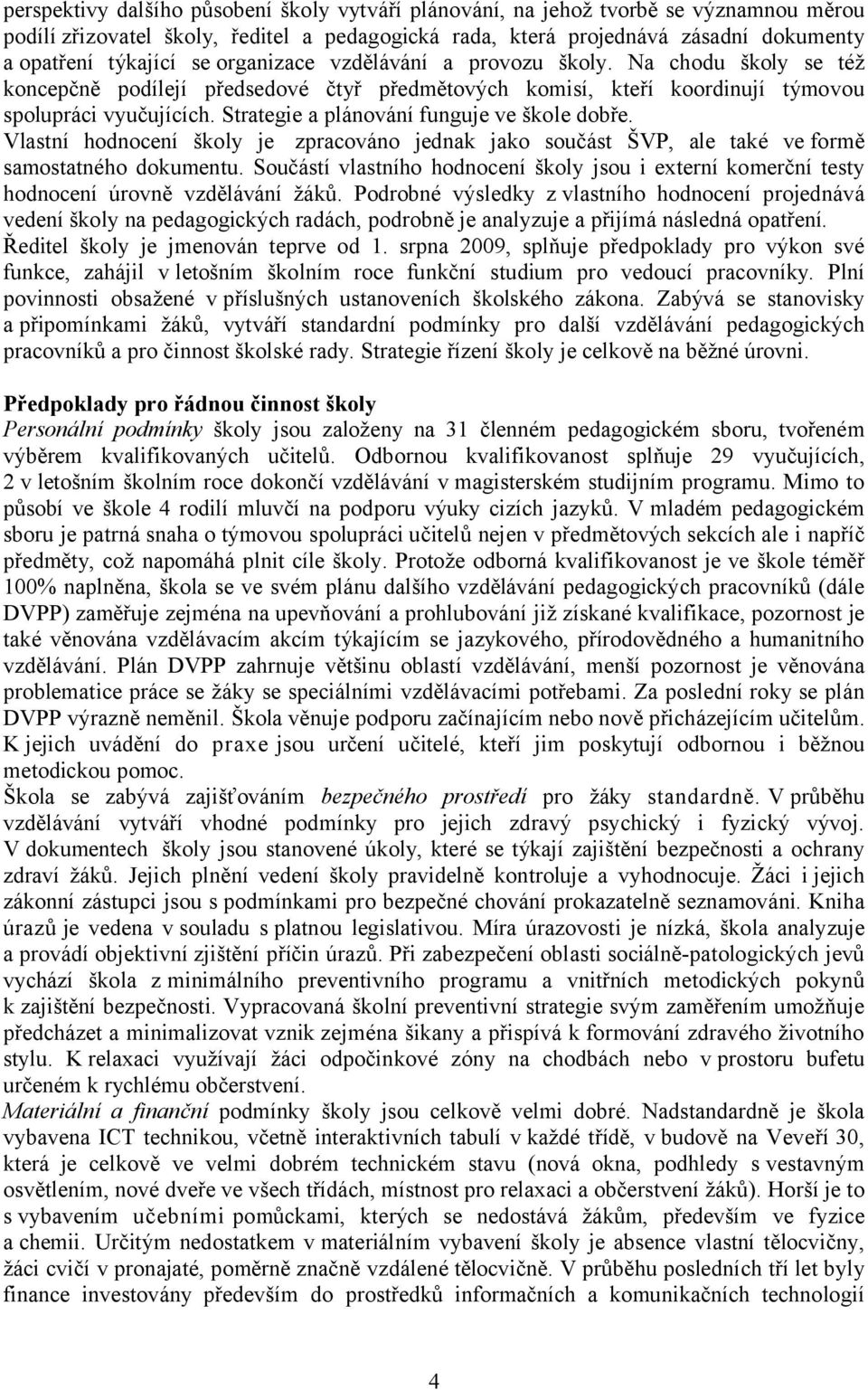 Strategie a plánování funguje ve škole dobře. Vlastní hodnocení školy je zpracováno jednak jako součást ŠVP, ale také ve formě samostatného dokumentu.