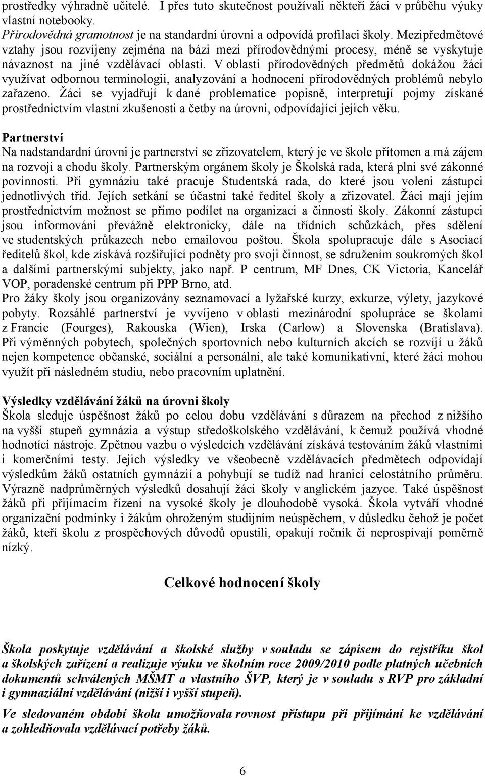 Voblasti přírodovědných předmětů dokážou žáci využívat odbornou terminologii, analyzování a hodnocení přírodovědných problémů nebylo zařazeno.