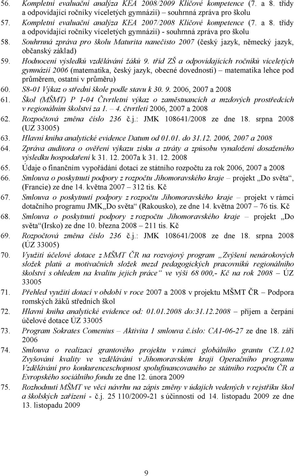 Souhrnná zpráva pro školu Maturita nanečisto 2007 (český jazyk, německý jazyk, občanský základ) 59. Hodnocení výsledků vzdělávání žáků 9.