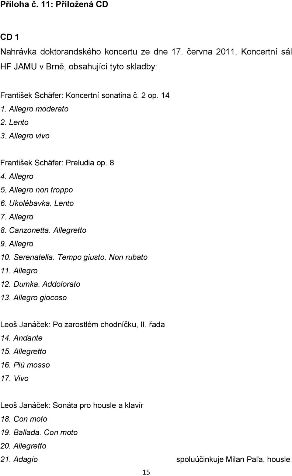 Allegro vivo František Schäfer: Preludia op. 8 4. Allegro 5. Allegro non troppo 6. Ukolébavka. Lento 7. Allegro 8. Canzonetta. Allegretto 9. Allegro 10. Serenatella.